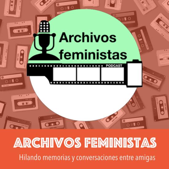 ARCHIVOS FEMINISTAS: HILANDO MEMORIAS Y CONVERSACIONES ENTRE AMIGAS