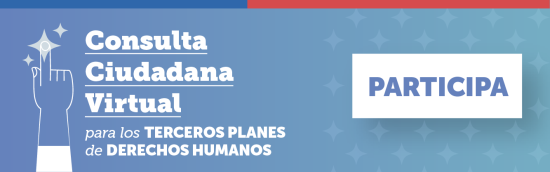 Consulta Ciudadana Virtual para la elaboración del Tercer Plan Nacional de Derechos Humanos (PNDH) y del Tercer Plan de Acción sobre Derechos Humanos y Empresas (PAN). 