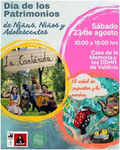 Presentación cultural Día de los Patrimonios para niñas, niños y adolescentes en la Casa de la Memoria y los Derechos Humanos de Valdivia Corporación Agrupación de Familiares de Detenidos Desaparecidos y Ejecutados Políticos de Valdivia. Se invita a toda la comunidad de Valdivia y de la región de los Ríos a participar de las actividades programadas por la AFDD-AFEP para la celebración del día de los Patrimonios para las niñeces y jóvenes. Se realizarán dos presentaciones de títeres y para finalizar la jornada cerrará con un concierto el grupo musical La Cantárida.